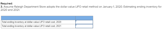Required: 3. Assume Raleigh Department Store adopts the dollar-value LIFO retail method on January 1, 2020. Estimating ending