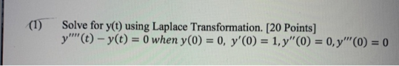 Solve for y(t) using Laplace Transformation. [20 Points] y(t) - y(t) = 0 when y(0) = 0, y(0) = 1, y(0) = 0, y(0) = 0