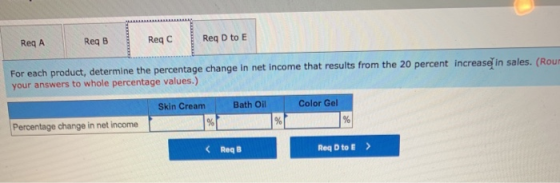 Req A Reg B Reqc Reg D to E For each product, determine the percentage change in net income that results from the 20 percent