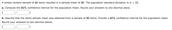 A simple random sample of 40 items resulted in a sample mean of 30. The population standard deviation is o = 15. a. Compute t