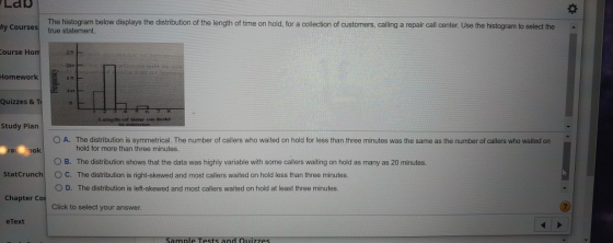 La My Courses The histogram below displays the distribution of the length of time on hold, for a collection of customers, cal