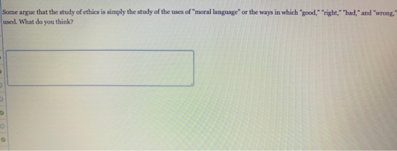 Some argue that the study of ethics is simply the study of the uses of moral language or the ways in which good, right,