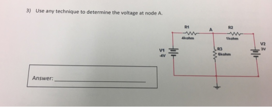 3) Use any technique to determine the voltage at node A. R1 R2 4kohm 1kohm V2 V1 4VT R3 Gkohm Answer: