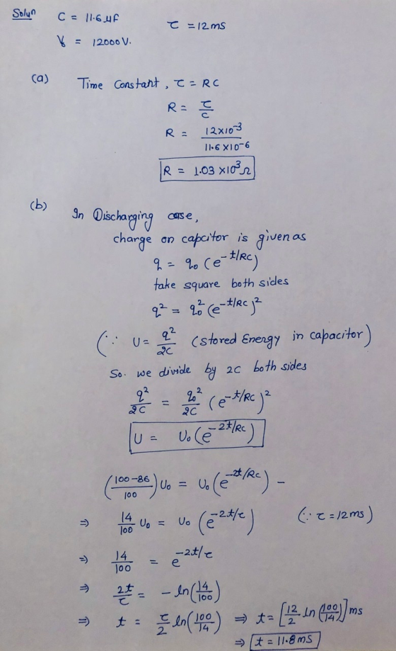Solyo C = 11.6 4F T = 12ms V 12000 V. ca) Time Constant , c = RC R= 듣 122103 11.6 X10-6 R = R = 1.03 xlops (b) In Discharging