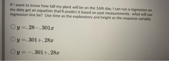 If i want to know how tall my plant will be on the 16th day, I can run a regression on my data get an equation thatll predic