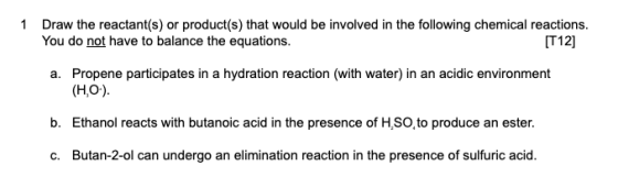 1 Draw the reactant(s) or product(s) that would be involved in the following chemical reactions. You do not have to balance t
