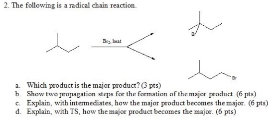 2. The following is a radical chain reaction. Br. heat a. Which product is the major product? (3 pts) b. Show two propagation