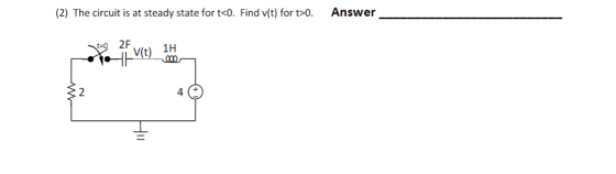 (2) The circuit is at steady state for t<0. Find v(t) for t>0. Answer t=0 ZF Navt)14 T