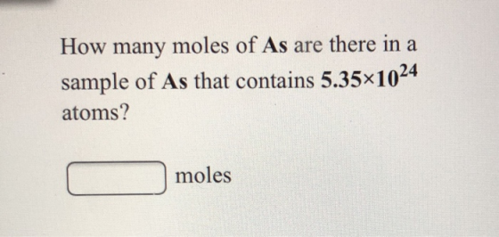 How many moles of As are there in a sample of As that contains 5.35x1024 atoms? moles