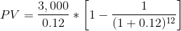 PV = \frac{3,000}{ 0.12 } * \left [ 1 - \frac{1}{(1+ 0.12 )^{ 12 }} \right ]