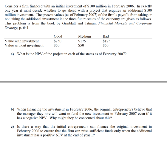 Consider a firm financed with an initial investment of $100 million in February 2006. In exactly one year it must decide whet