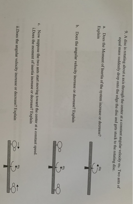9. A disc is rotating about a axis through the center at a constant angular velocity oo. Two ants of equal mass suddenly drop