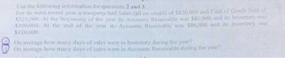Use the following information for que stions 2 and 3: For its most recent year a company had Sales (all on credit) of $830,00