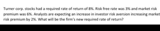 Turner corp. stocks had a required rate of return of 8%. Risk free rate was 3% and market risk premium was 6 %. Analysts are