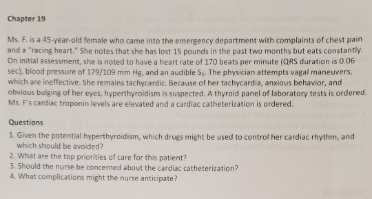 Chapter 19 Ms. F. is a 45-year-old female who came into the emergency department with complaints of chest pain and a racing