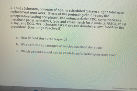 2. Cindy Johnston, 65 years of age, is scheduled to have a right total knee replacement next week. She is at the pretesting c