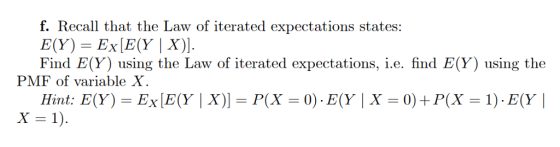 ecall that the Law of iterated expectations states: Find E(Y) using the Law of iterated expectations, 1.e . find E(Y) using the PMF of variable X. Hint: E(Y) = Ex[E(Y X)] = P(X = 0). E(Y X = 0) + P(X = 1). E(Y X = 1).