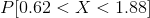 P[0.62<X<1.88]