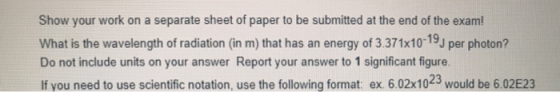 Show your work on a separate sheet of paper to be submitted at the end of the exam! What is the wavelength of radiation (in m