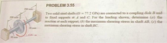 PROBLEM 3.55 950 mm Two solid steel shafts (G 77.2 GPa) are connected to a coupling disk B and to fixed supports at A and C.