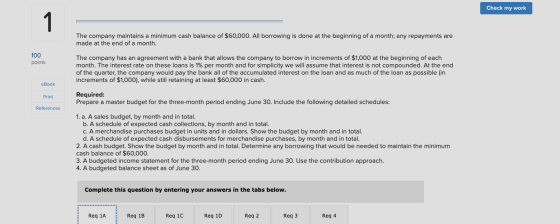 Check my work The company maintains a minimum cash balance of $60,000. All borrowing is done at the beginning of a month; any