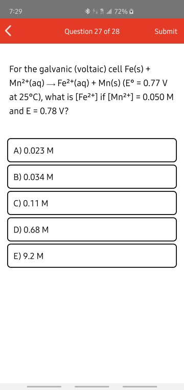 7:29 *4 72% < Question 27 of 28 Submit For the galvanic (voltaic) cell Fe(s) + Mn2+(aq) Fe2+(aq) + Mn(s) (E° = 0.77 V at 25°C