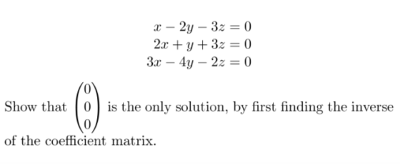 1 - 2 - 3 = 0 2.1 + ၂ + 3 = 0 3.1 - 4 - 2; = 0 Show that (0) is the only solution, by first finding the inverse 0 of the coef
