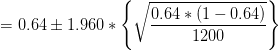 = 0.64 +1.960 * { 0.64 *(1-0.64) 1200
