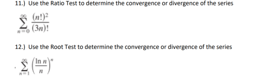11.) Use the Ratio Test to determine the convergence or divergence of the series (3n)! n=0 12.) Use the Root Test to determin
