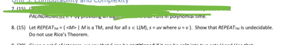 7. (15) PALINDROIVIDACI vy provimo ETUS in polynomial time. 8. (15) Let REPEATTM = { <M>M is a TM, and for all s € L(M), s =