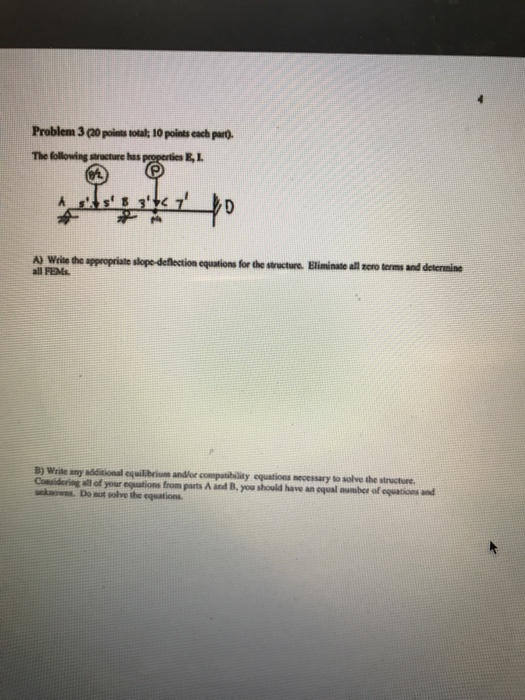 Problem 3 (20 points total; 10 points each par). The following aanucture has A) Write the appropriate all FEMs slope-deflection equations for the structure. Bliminate all scro terms and determine B) Write any ndditional equilbrium andlor compatibility cquations necessary to solve the structure Cossidoring all of your equations from parts A and B, you should have an qual number of equations and unknowns. Do Rkve equations