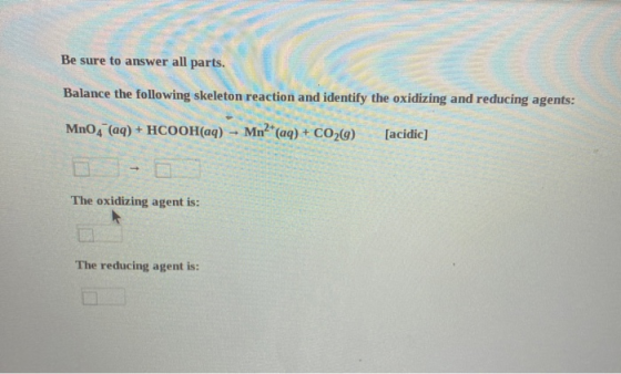 Be sure to answer all parts. Balance the following skeleton reaction and identify the oxidizing and reducing agents: MnO4 (aq