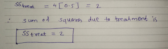 SS treat = 4 [0.5 ] = 2 Sum of squares due to treatment is SS treat - 2