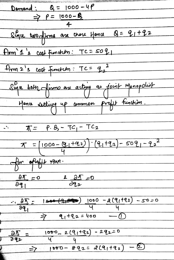 Demand : Q = 1000-4p > P = 1000- 4 Since two firme are there Hence Q = q +92 from Is cost function: Tezso 1 firmas cost fun