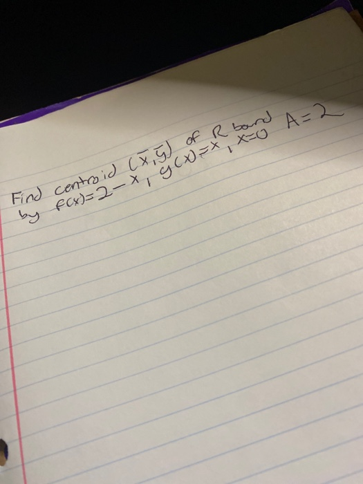 A=2 Find centroid (X, G) of R band f(x)=2-4, y =*1 X=0 by