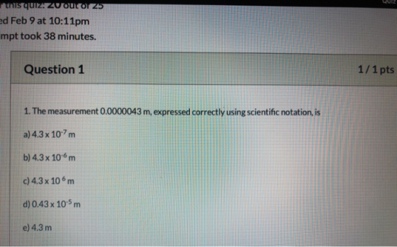 mis quiz: zu Outdr25 ed Feb 9 at 10:11pm mpt took 38 minutes. Question 1 1/1 pts 1. The measurement 0.0000043 m, expressed co