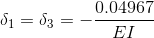 \delta _{1}=\delta _{3}=-\frac{0.04967}{EI}