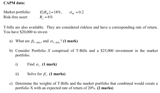 CAPM data: Market portfolio: Risk-free asset: Om = 0.2 E[RM]=18%, R, = 6% T-bills are also available. They are considered ris