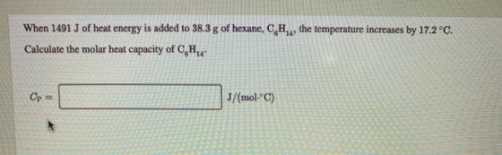 When 1491 J of heat energy is added to 38.3 g of hexane, CH4, the temperature increases by 17.2°C. Calculate the molar heat c