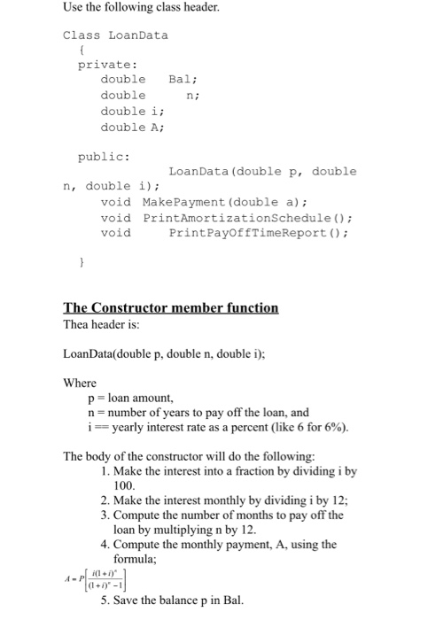 Use the following class header. Class Loan Data private: double Bal; double n; double i; double A; public: Loan Data (double