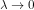 \lambda \rightarrow 0