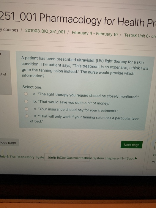 251 001 Pharmacology for Health Pr y courses / 201903-BIO-251-001 / February 4-February 10 / Test#8 Unit 6-ch A patient has b