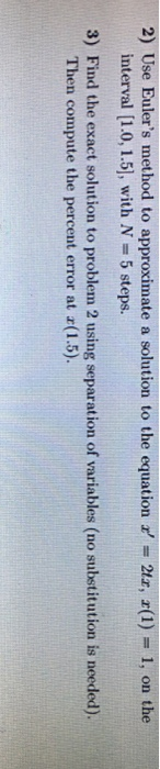2) Use Eulers method to approximate a solution to the equation x = 24, (1) - 1, on the interval (1.0, 1.5], with N = 5 steps