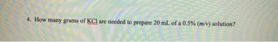 4. How many grams of KCl are needed to prepare 20 mL of a 0.5% (m/v) solution?