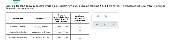 Complete the table below by deciding whether a precipitate forms when aqueous solutions A and B are mixed. If a precipitate w