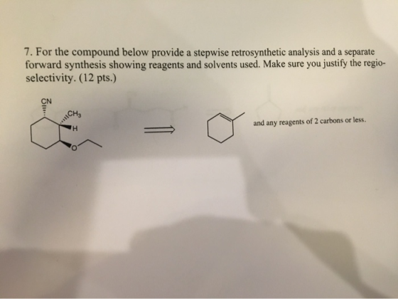 7. For the compound below provide a stepwise retrosynthetic analysis and a separate forward synthesis showing reagents and so