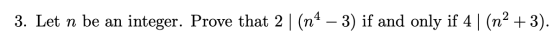 3. Let n be an integer. Prove that 2 (n4 – 3) if and only if 4| (n2+3).