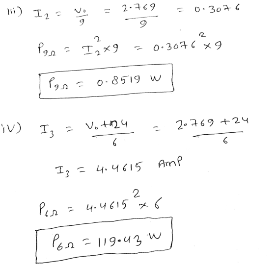 W lii) I, Vo T = Volg 2.769 = 0.3076 - Ix9 = 0.3076 x 9 Por = 0.8519 w] iV) 1) 20769 +24 I = Votru 13 a - 6 Is = 4:4615 AMP P