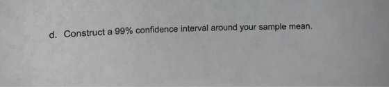 d. Construct a 99% confidence interval around your sample mean.