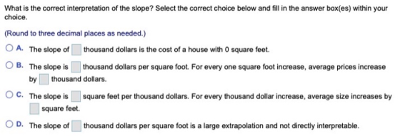 What is the correct interpretation of the slope? Select the correct choice below and fill in the answer box(es) within your c